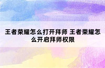 王者荣耀怎么打开拜师 王者荣耀怎么开启拜师权限